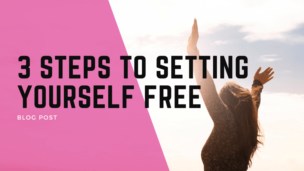 3 Steps to Setting Yourself&nbsp;Free